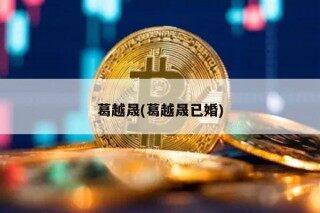 葛越晟(葛越晟已婚)