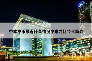 中本冲币最近什么情况中本冲比特币简介