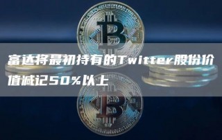 富达将最初持有的Twitter股份价值减记50%以上