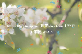 Gate.io HODL&amp 锁定Alvey Chain（WALV）赚取150%APR
